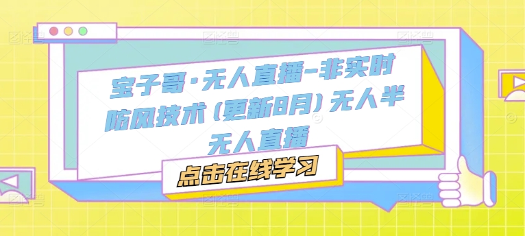 宝子哥·无人直播-非实时防风技术(更新25年5月)无人半无人直播-ai轻创