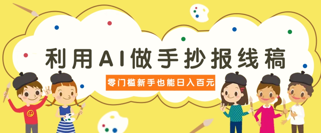 利用AI做手抄报线稿，需求大复购高，零成本新手也能轻松日赚百元-ai轻创