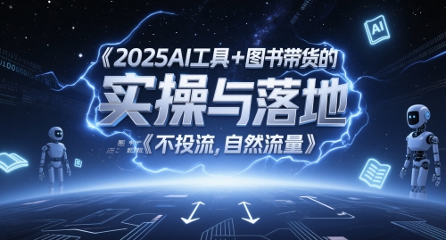 2025AI工具+图书带货的实操与落地，图文起号带货全攻略，不投流，自然流量-ai轻创