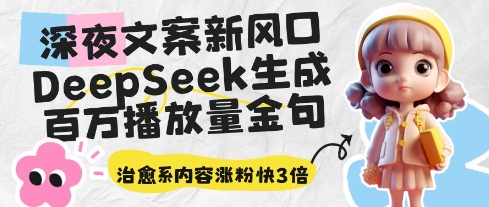 深夜文案新风口：DeepSeek生成百万播放量金句，治愈系内容涨粉快3倍-ai轻创