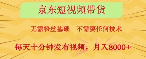 京东短视频带货，无需粉丝基础，不需要任何技术，每天十分钟发布视频，月入8k【揭秘】-ai轻创