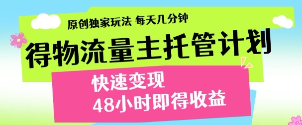 最新得物流量主计划，独家原创玩法，每天几分钟，快速变现，三至五天出收益【揭秘】-ai轻创