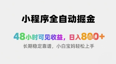 小程序全自动掘金，48小时可见收益，日入8张+长期稳定靠谱，小白宝妈轻松上手【揭秘】-ai轻创