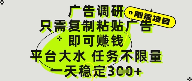 广告调研项目，只需复制粘贴广告即可挣钱，平台大水，任务不限量，一天3张【揭秘】-ai轻创