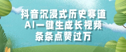 抖音沉浸式历史赛道，AI一键生成长视频，条条点赞过W【揭秘】-ai轻创