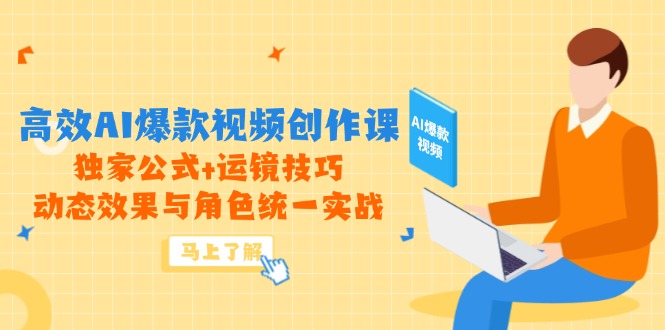 高效AI爆款视频创作课，独家公式+运镜技巧，动态效果与角色统一实战-ai轻创