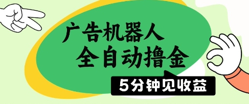 广告机器人全自动撸金，5分钟见收益，无需人工，单机日入5张+【揭秘】-ai轻创