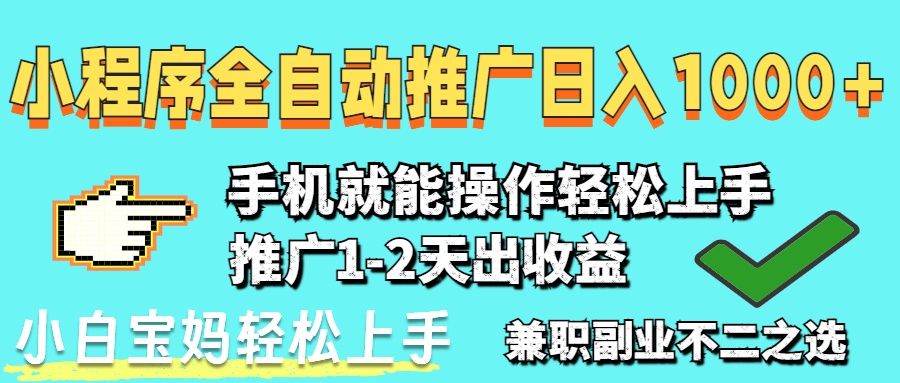 2025年最新风口，小程序自动推广，，稳定日入1000+，小白轻松上手-ai轻创