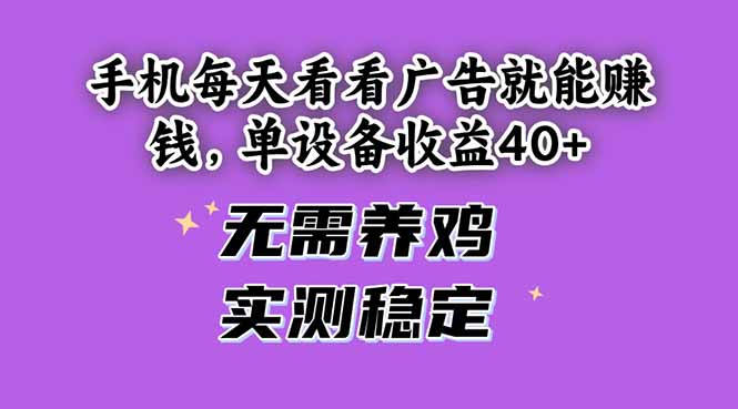 手机每天看看广告就能赚钱，单设备收益40+ 无需养鸡，实测稳定-ai轻创