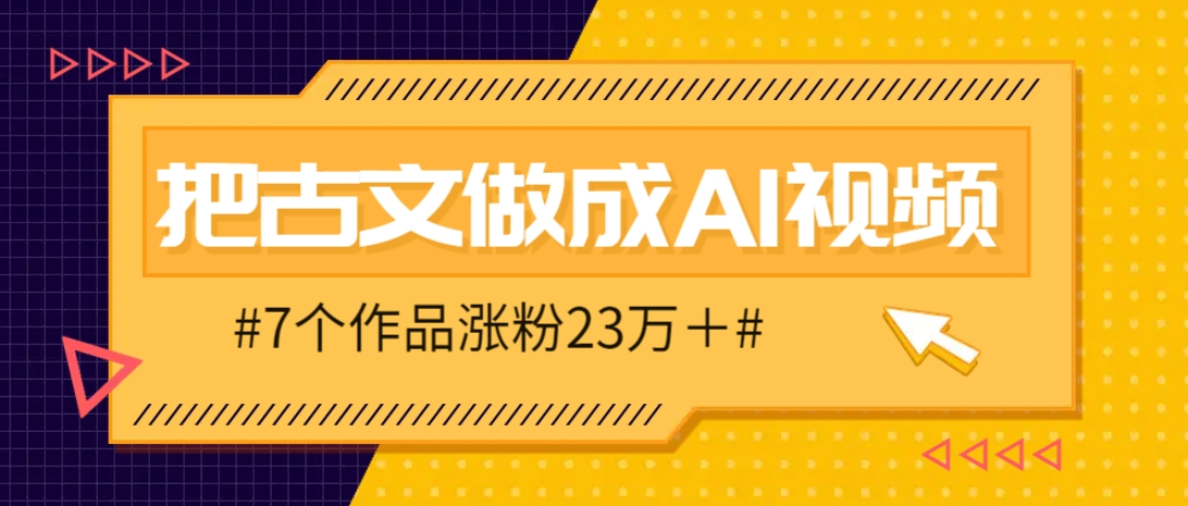 把课本里的古文做成爆火AI视频！流量猛的不行，7个作品涨粉23万＋-ai轻创