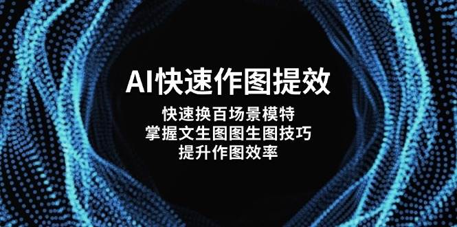 AI快速作图提效，快速换百场景模特，掌握文生图图生图技巧，提升作图效率-ai轻创
