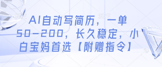 AI自动写简历，一单50-200，长久稳定，小白宝妈首选【附赠指令】-ai轻创