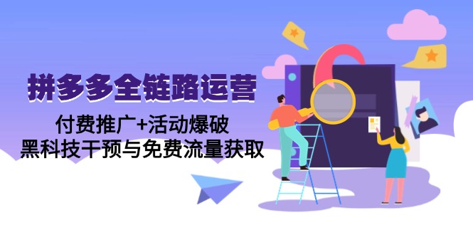 拼多多全链路运营5月课：付费推广+活动爆破，黑科技干预与免费流量获取-ai轻创