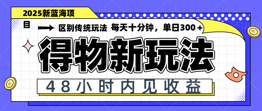 得物新玩法，48小时内见收益，一天变现300＋，可矩阵-ai轻创