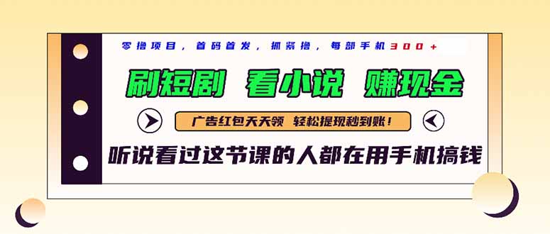 最新短剧平台，刷短剧，看小说，赚现金，一部手机日入300+-ai轻创