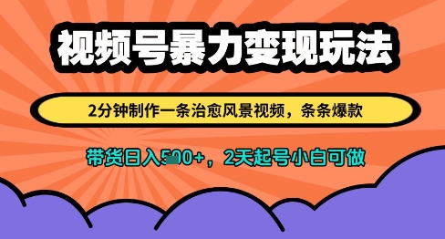 视频号暴力变现玩法，2分钟制作一条治愈风景视频，条条爆款，挂橱窗带货日入多张，2天起号小白可做-ai轻创