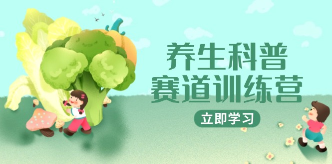 养生科普赛道训练营，AI矩阵+爆款标题+插画教学，2月3万粉接广1800/条-ai轻创