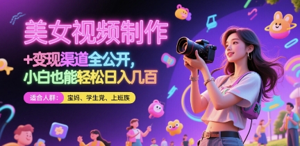 美女视频制作 + 变现渠道全公开，小白也能轻松日入几张【揭秘】-ai轻创