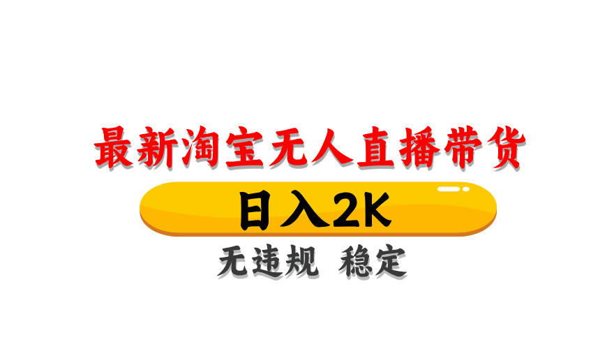 淘宝无人直播带货，日入2K，独家技术，无违规无封号，长期稳定，操作简单【揭秘】-ai轻创