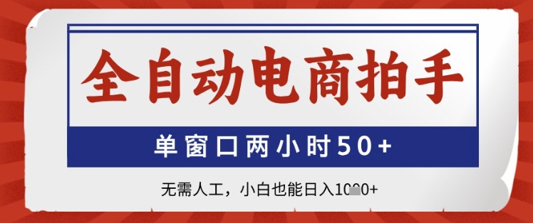 全自动电商拍手，单窗口两小时50+，无需人工，小白也能日入1k+【揭秘】-ai轻创