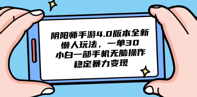 阴阳师手游4.0版本全新懒人玩法，一单30，小白一部手机无脑操作，稳定…-ai轻创