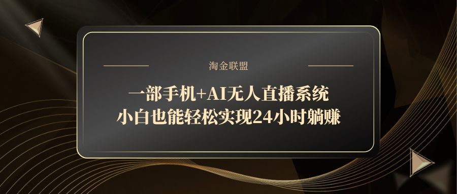 一部手机+AI无人直播系统，小白也能轻松实现24小时躺赚-ai轻创