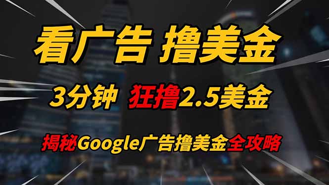 看广告，撸美金！！3分钟赚2.5美金！！日入200美金不是梦！揭秘Google...-ai轻创