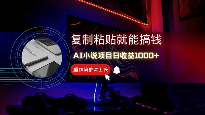 AI写小说日赚1000+，0基础也能操作，副业新手闭眼跟做！-ai轻创