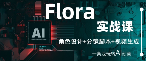 Flora实战课：角色设计+分镜脚本+视频生成，一条龙玩转AI创意-ai轻创