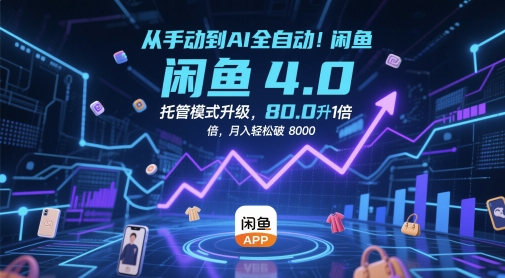 从手动到AI全自动！闲鱼4.0托管模式升级，效率提升10 倍，月入轻松破 8k【揭秘】-ai轻创