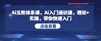Ai五阶体系课，Ai入门通识课，理论+实操，带你快速入门-ai轻创