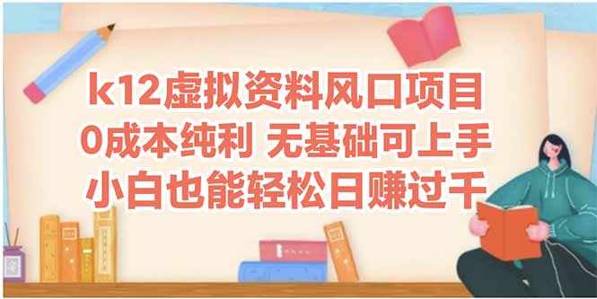 k12虚拟资料风口项目，小白也能轻松日赚四位数-ai轻创