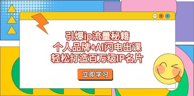 引爆ip流量秘籍，个人品牌+AI闪电出课，轻松打造百万级IP名片-ai轻创