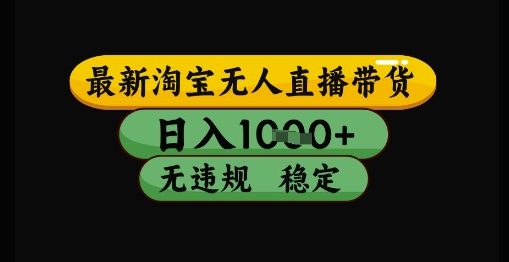 最新淘宝无人直播带货独家技术，日入1k+，无违规无封号，操作简单，长期稳定【揭秘】-ai轻创