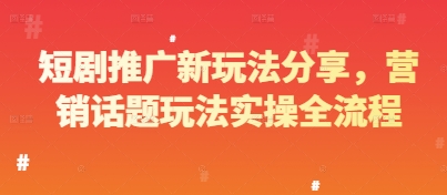 短剧推广新玩法分享，营销话题玩法实操全流程-ai轻创
