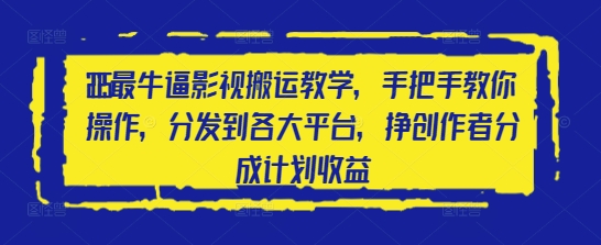 2025最牛逼影视搬运教学，手把手教你操作，分发到各大平台，挣创作者分成计划收益-ai轻创