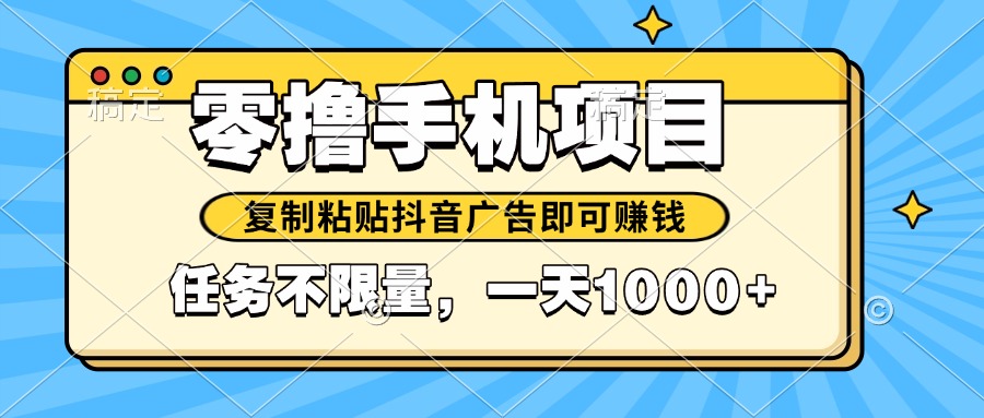 2025年最新手机零撸小项目，复制粘贴抖音广告即可赚钱，平台大水，任务...-ai轻创