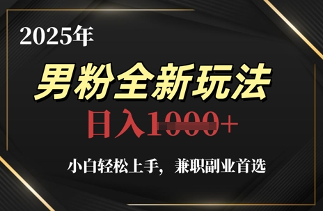 2025年男粉全新玩法，小白轻松上手，兼职副业首选，轻轻松松日入1k+-ai轻创