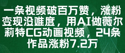 一条视频破百万赞，涨粉变现没难度，用AI做薇尔莉特CG动画视频，24条作品涨粉7.2W-ai轻创