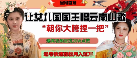 让女儿国国王开口唱云南山歌“朝你大胯捏一把”，爆笑视频狂揽点赞20W点赞，熟练后起号快轻松月入过W-ai轻创