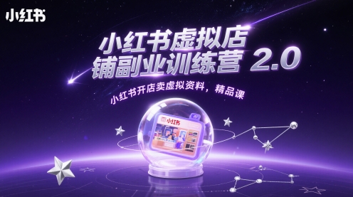 小红书虚拟店铺副业训练营2.0，小红书开店卖虚拟资料，精品课-ai轻创