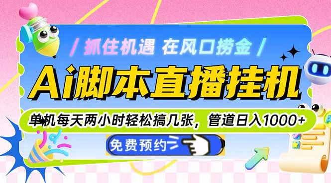 Ai脚本直播挂机单机每天俩小时轻松搞几张，管道收益轻松日入1000+-ai轻创