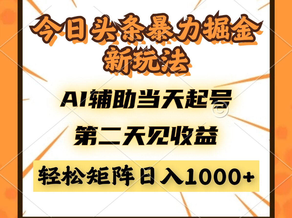 今日头条暴利掘金新玩法，AI辅助当天起号，第二天见收益，轻松矩阵日入…-ai轻创