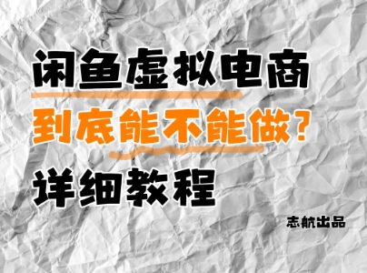 闲鱼虚拟电商，到底能不能做？详细教程-ai轻创