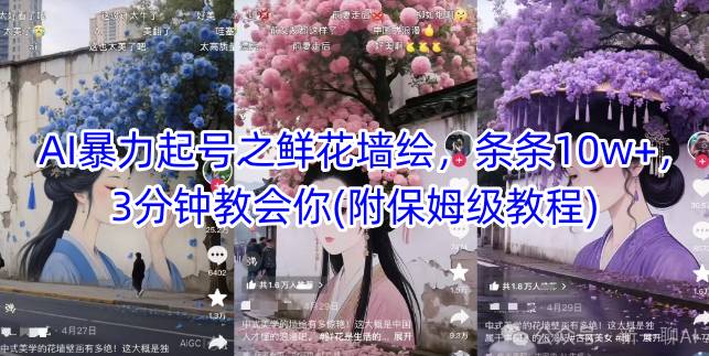 AI暴力起号之鲜花墙绘，条条10w+，3分钟教会你(附保姆级教程)-ai轻创