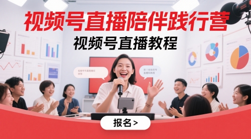 视频号直播陪伴践行营，视频号直播教程-ai轻创