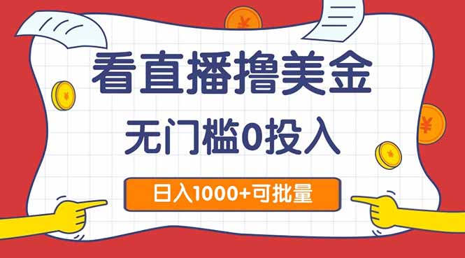 看直播撸美金2.0，无门槛0投入，单日可达1000+，可批量复制-ai轻创