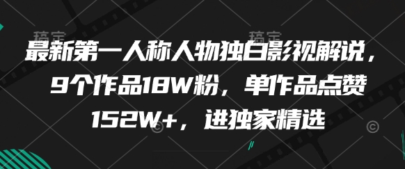 最新第一人称人物独白影视解说，9个作品18W粉，单作品点赞152W+，进独家精选-ai轻创