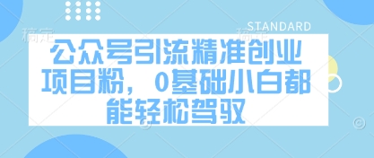 公众号引流精准创业项目粉，0基础小白都能轻松驾驭-ai轻创