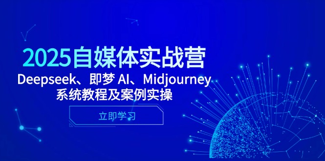 2025自媒体实战营，Deepseek、即梦 AI、Midjourney系统教程及案例实操-ai轻创